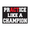 Motivational Sign - Practice Like A Champion